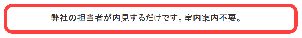 弊社の担当者が内見するだけ